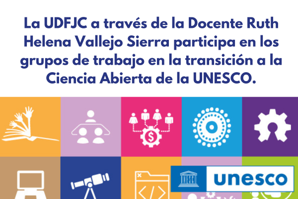 Imagen decorativa La UDFJC a través de la Docente Ruth Helena Vallejo Sierra participa en los grupos de trabajo en la transición a la Ciencia Abierta de la UNESCO. 
